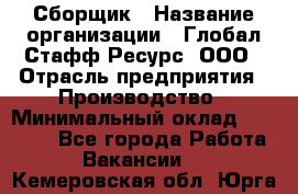 Сборщик › Название организации ­ Глобал Стафф Ресурс, ООО › Отрасль предприятия ­ Производство › Минимальный оклад ­ 35 000 - Все города Работа » Вакансии   . Кемеровская обл.,Юрга г.